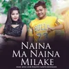 About Naina Ma Naina Milake Song